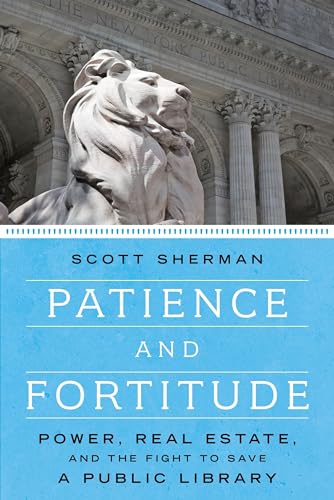 Patience and Fortitude: Power, Real Estate, and the Fight to Save a Public Libra [Paperback]