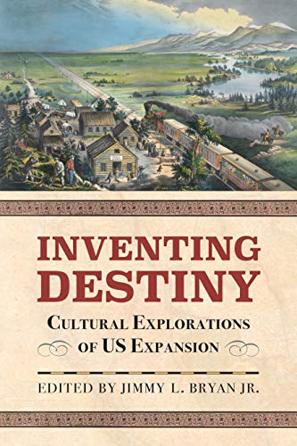 Inventing Destiny : Cultural Explorations of US Expansion [Paperback]