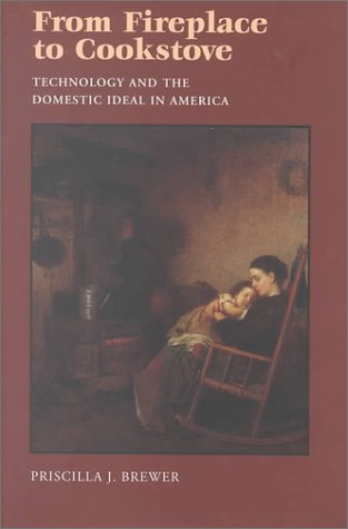 From Fireplace to Cookstove Technology and the Domestic Ideal in America [Hardcover]