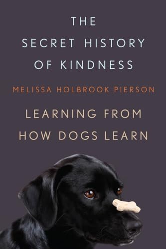 The Secret History of Kindness: Learning from How Dogs Learn [Hardcover]