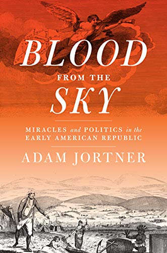 Blood From The Sky: Miracles And Politics In The Early American Republic (jeffer [Hardcover]