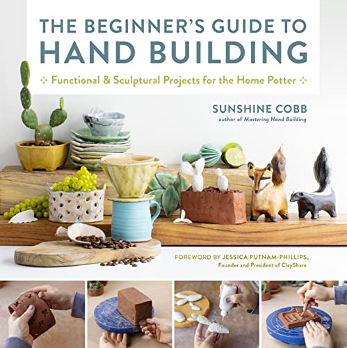 The Beginner's Guide to Hand Building: Functional and Sculptural Projects fo [Paperback]