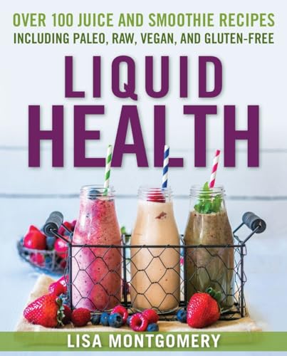 Liquid Health: Over 100 Juices and Smoothies Including Paleo, Raw, Vegan, and Gl [Paperback]