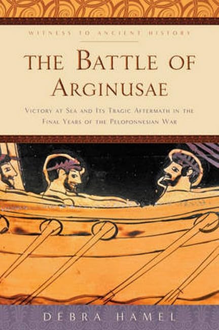 The Battle of Arginusae: Victory at Sea and Its Tragic Aftermath in the Final Ye [Hardcover]