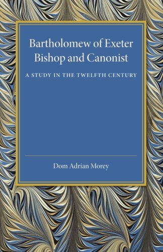 Bartholome of Exeter Bishop and Canonist - A Study in the Telfth Century [Paperback]