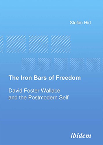 The Iron Bars of Freedom David Foster Wallace and the Postmodern Self [Paperback]