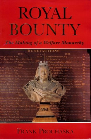 Royal Bounty The Making of a Welfare Monarchy [Hardcover]