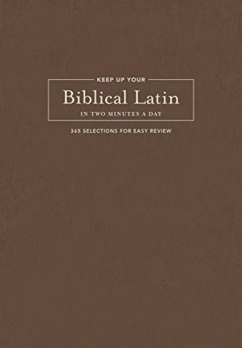 Keep Up Your Biblical Latin in Two Minutes a Day: 365 Selections for Easy Review [Hardcover]