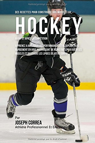 Des Recettes Pour Construire Vos Muscles Au Hockey Avant Et Apres La Competition [Paperback]