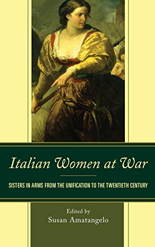 Italian Women at War Sisters in Arms from the Unification to the Tentieth Cent [Hardcover]