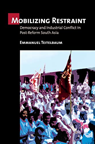 Mobilizing Restraint Democracy And Industrial Conflict In Post-Reform South Asi [Paperback]