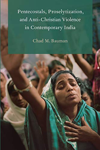 Pentecostals, Proselytization, and Anti-Christian Violence in Contemporary India [Paperback]