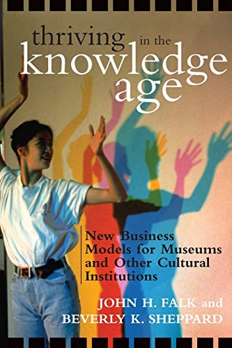 Thriving in the Knoledge Age Ne Business Models for Museums and Other Cultura [Paperback]