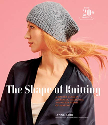 The Shape of Knitting: A Master Class in Increases, Decreases, and Other Forms o [Hardcover]