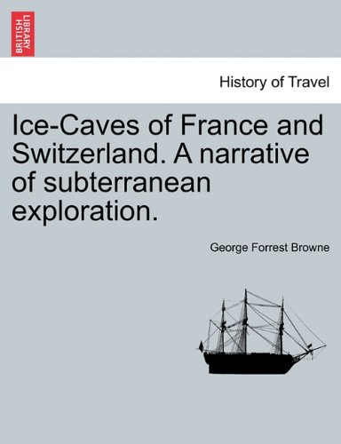 Ice-Caves of France and Sitzerland a Narrative of Subterranean Exploration [Paperback]