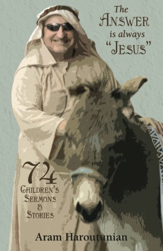 The Anser Is Alays Jesus 74 Children's Sermons And Stories [Paperback]