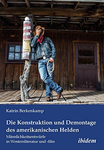 Die Konstruktion Und Demontage Des Amerikanischen Helden Mnnlichkeitsentrfe  [Paperback]