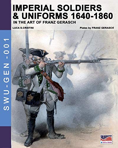 Imperial Soldiers & Uniforms 1640-1860 In The Art Of Franz Gerasch (soldiers, W [Paperback]