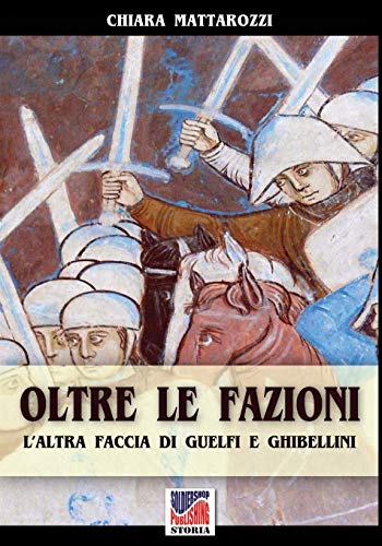 Oltre La Fazioni L'altra Faccia Di Guelfi E Ghibellini (storia) (volume 36) (it [Paperback]