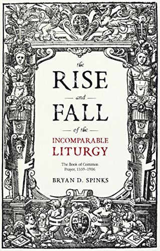 Rise and Fall of the Incomparable Liturgy  The Book of Common Prayer, 1559-1906 [Paperback]