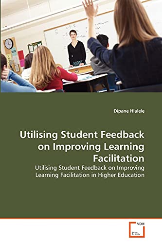 Utilising Student Feedback On Improving Learning Facilitation Utilising Student [Paperback]