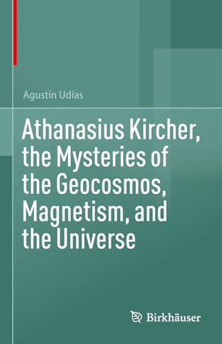 Athanasius Kircher, the Mysteries of the Geocosmos, Magnetism, and the Universe [Hardcover]