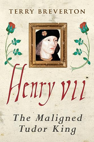 Henry VII: The Maligned Tudor King [Hardcover]