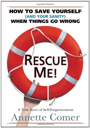 Rescue Me Ho To Save Yourself (and Your Sanity) When Things Go Wrong [Hardcover]