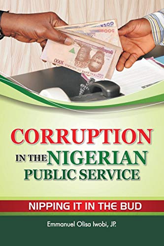 Corruption In The Nigerian Public Service Nipping It In The Bud [Paperback]