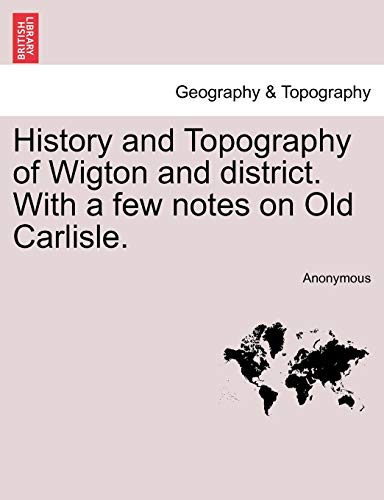 History and Topography of Wigton and district. ith a fe notes on Old Carlisle [Paperback]