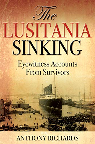 The Lusitania Sinking: Eyewitness Accounts from Survivors [Hardcover]