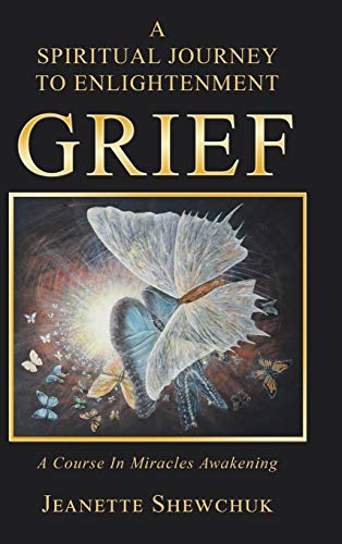 Grief  A Spiritual Journey to Enlightenment [Hardcover]