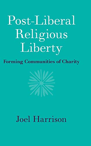 Post-Liberal Religious Liberty Forming Communities of Charity [Hardcover]