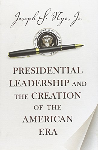 Presidential Leadership and the Creation of the American Era [Hardcover]