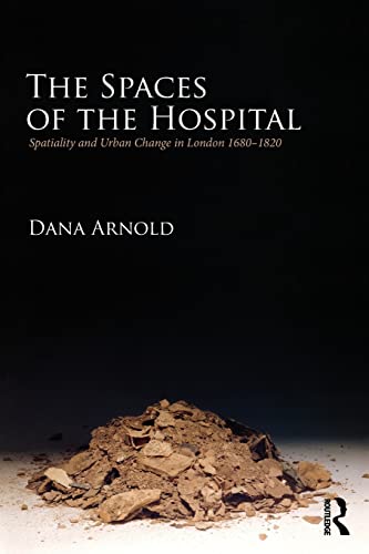 The Spaces of the Hospital Spatiality and Urban Change in London 1680-1820 [Paperback]