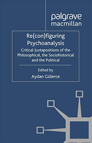 Re(con)figuring Psychoanalysis: Critical Juxtapositions of the Philosophical, th [Paperback]