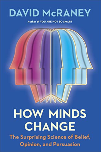 How Minds Change: The Surprising Science of Belief, Opinion, and Persuasion [Hardcover]