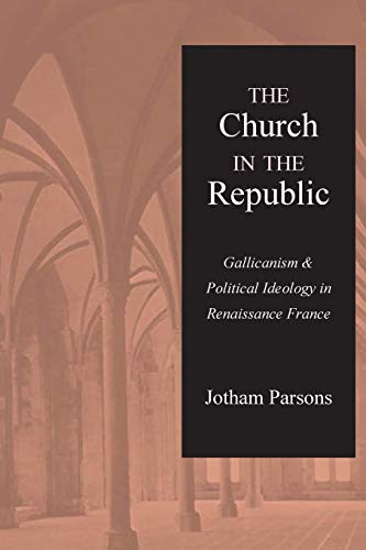 Church in the Republic  Gallicanism and Political Ideology in Renaissance Franc [Paperback]