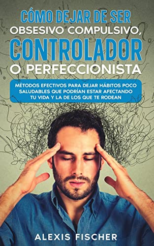 Como Dejar De Ser Obsesivo Compulsivo, Controlador O Perfeccionista