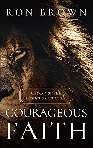 Courageous Faith Gives you all. Demands your all [Hardcover]