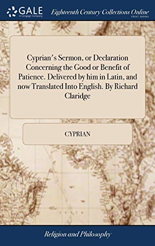 Cyprian's Sermon, or Declaration Concerning the Good or Benefit of Patience. Del [Hardcover]