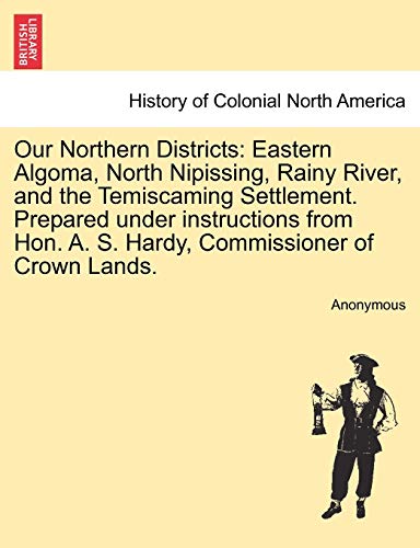 Our Northern Districts  Eastern Algoma, North Nipissing, Rainy River, and the T [Paperback]