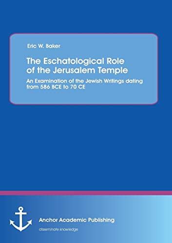 The Eschatological Role Of The Jerusalem Temple An Examination Of The Jeish Wr [Paperback]