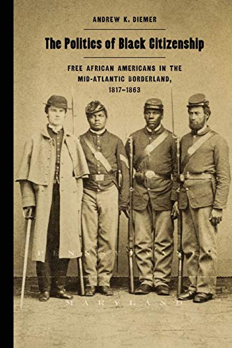 The Politics of Black Citizenship Free African Americans in the Mid-Atlantic Bo [Paperback]