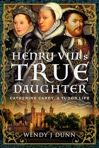 Henry VIIIs True Daughter: Catherine Carey, A Tudor Life [Hardcover]