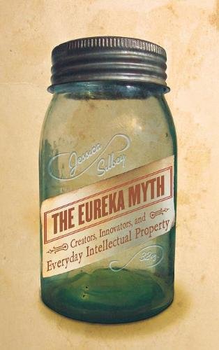 The Eureka Myth Creators, Innovators, and Everyday Intellectual Property [Hardcover]