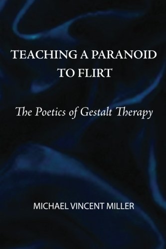 Teaching A Paranoid To Flirt The Poetics Of Gestalt Therapy [Paperback]