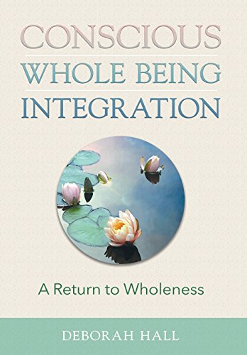 Conscious Whole Being Integration  A Return to Wholeness [Hardcover]