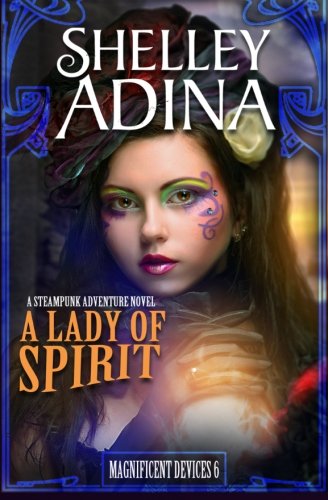 A Lady Of Spirit A Steampunk Adventure Novel (magnificent Devices) (volume 6) [Paperback]