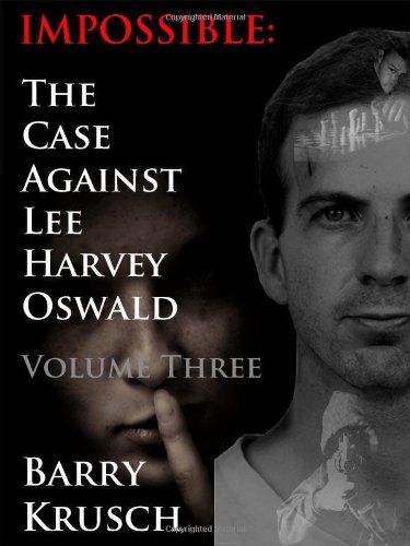 Impossible The Case Against Lee Harvey Osald (volume Three) [Paperback]